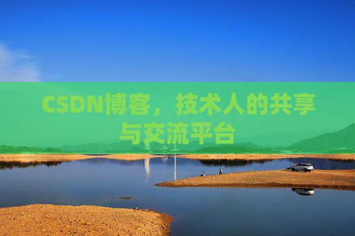 CSDN博客，技术人的共享与交流平台