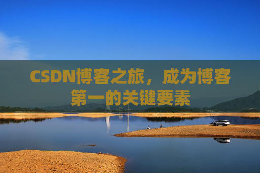 CSDN博客之旅，成为博客第一的关键要素